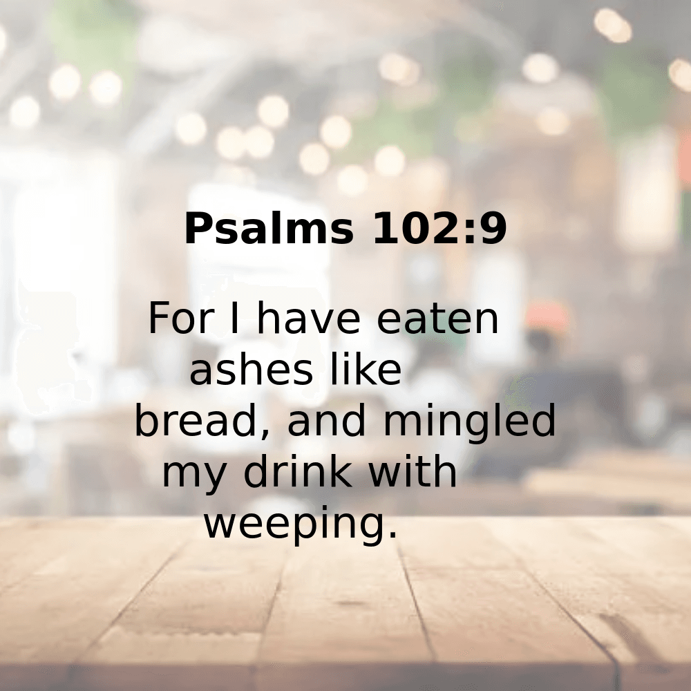 Psalms 102:9 - Bibleverses.net